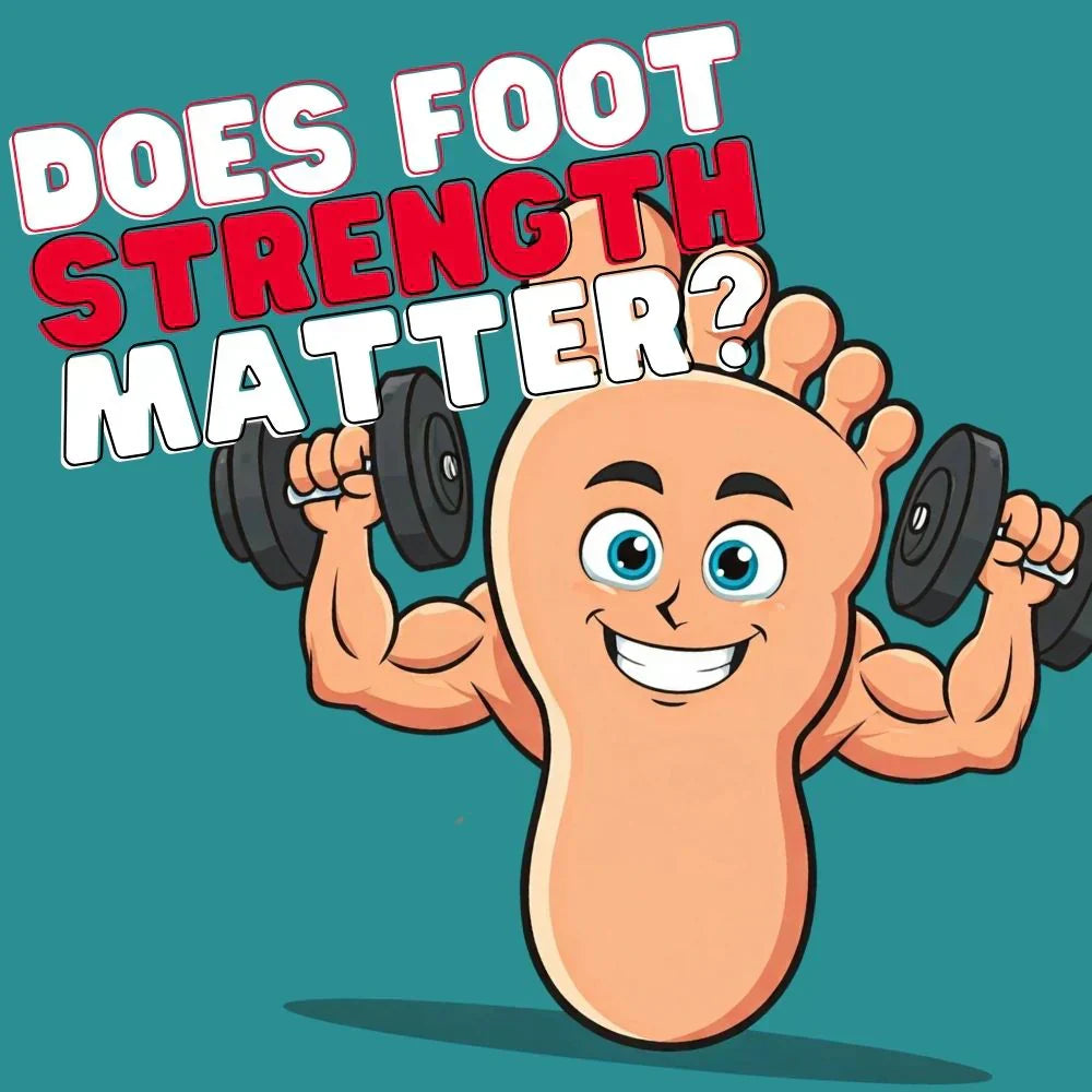 Does Foot Strength Matter? Why Foot Strength Matters